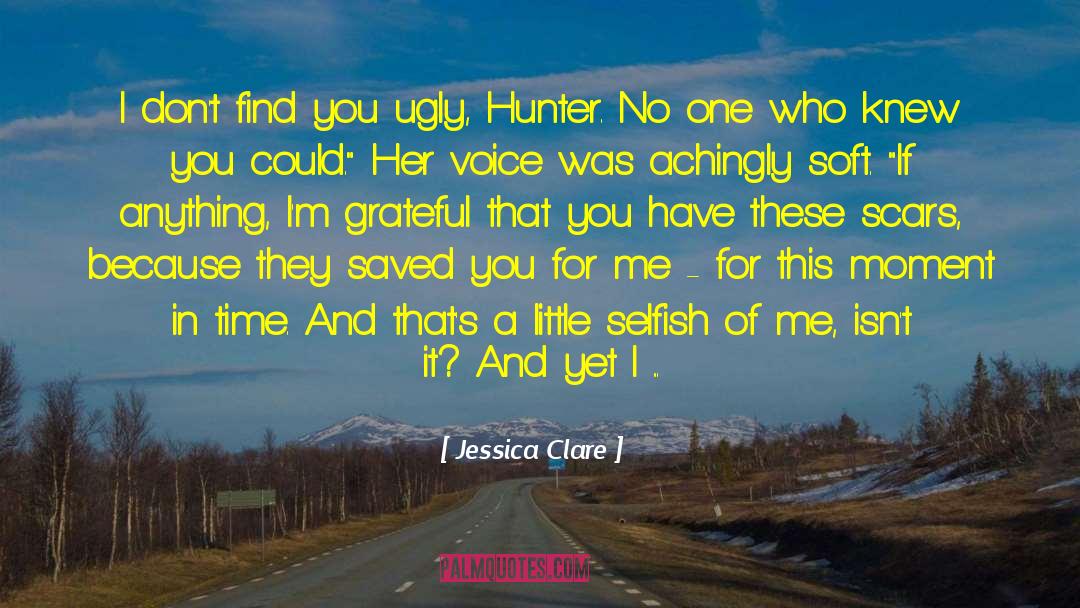 Jessica Clare Quotes: I don't find you ugly,