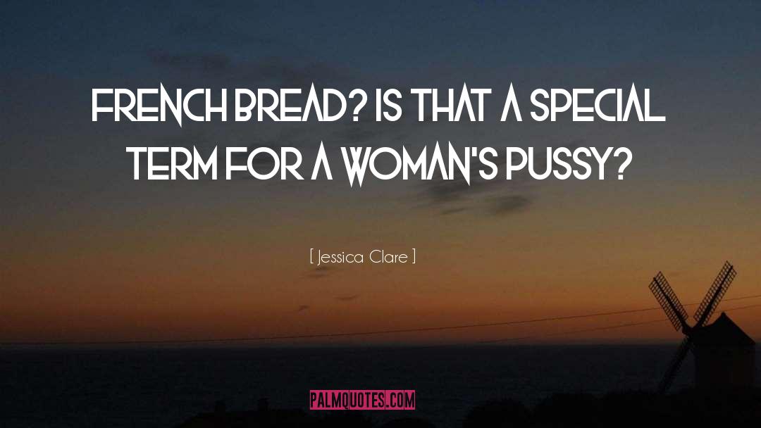 Jessica Clare Quotes: French bread? Is that a
