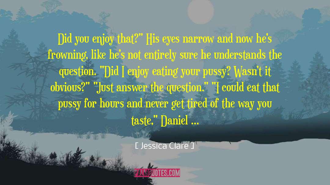 Jessica Clare Quotes: Did you enjoy that?