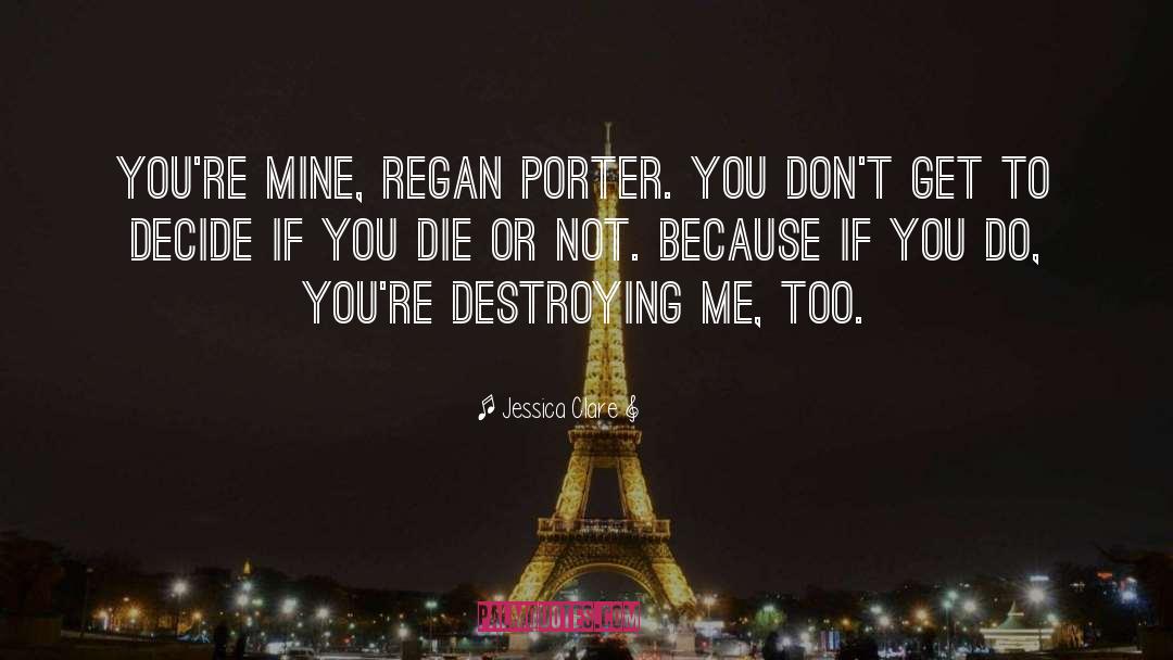 Jessica Clare Quotes: You're mine, Regan Porter. You