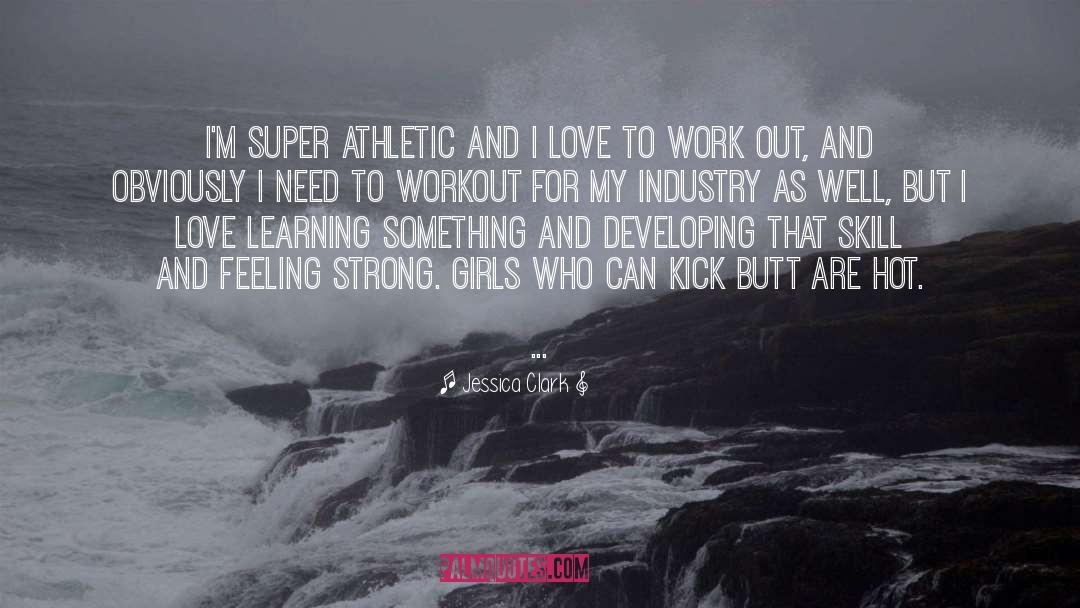 Jessica Clark Quotes: I'm super athletic and I