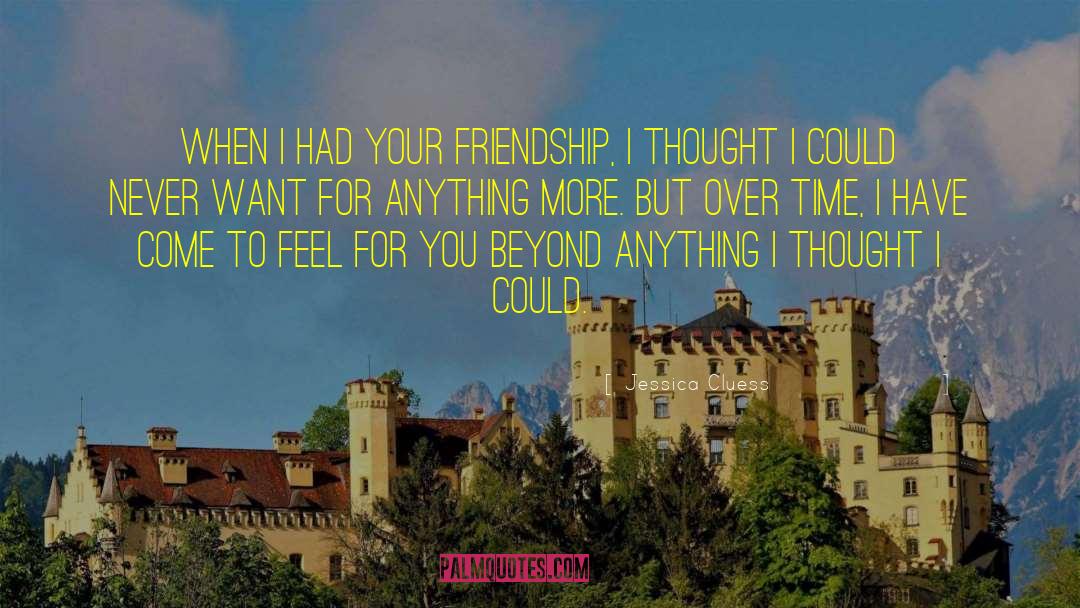 Jessica Cluess Quotes: When I had your friendship,