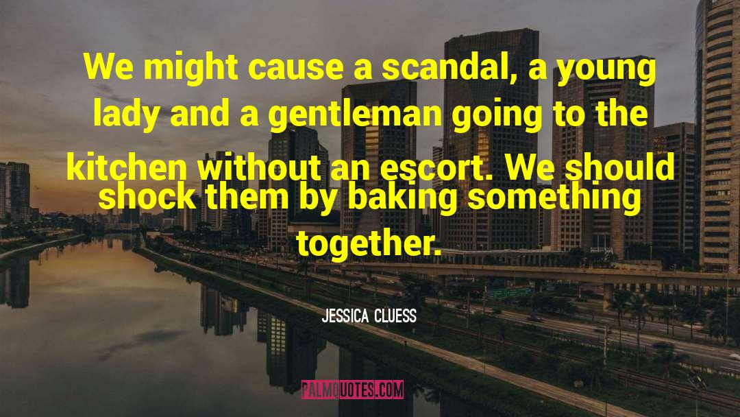 Jessica Cluess Quotes: We might cause a scandal,