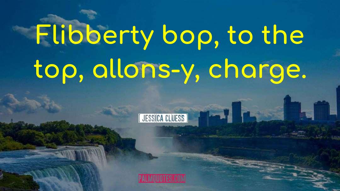 Jessica Cluess Quotes: Flibberty bop, to the top,