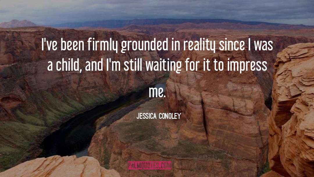 Jessica Conoley Quotes: I've been firmly grounded in