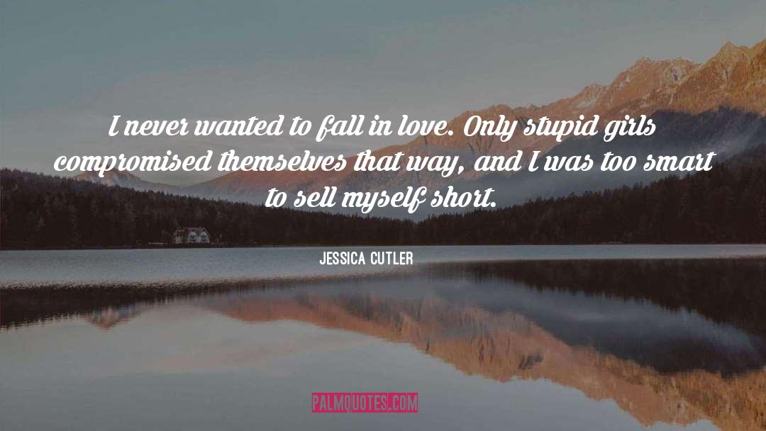 Jessica Cutler Quotes: I never wanted to fall