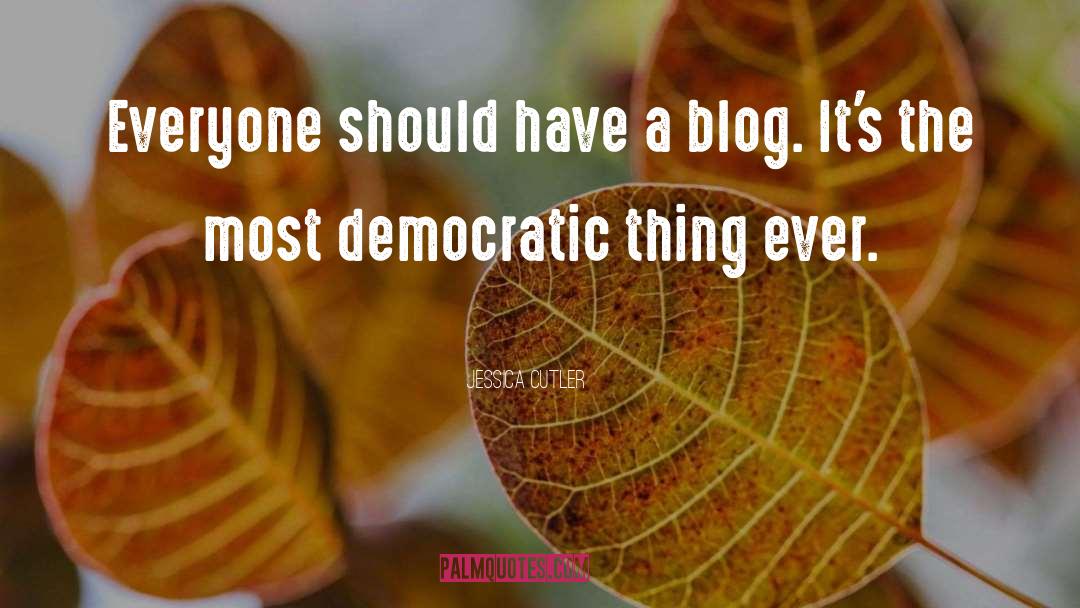 Jessica Cutler Quotes: Everyone should have a blog.