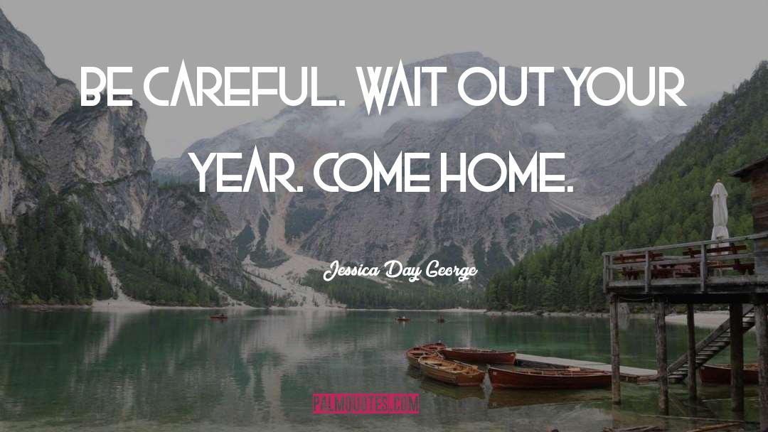 Jessica Day George Quotes: Be careful. Wait out your