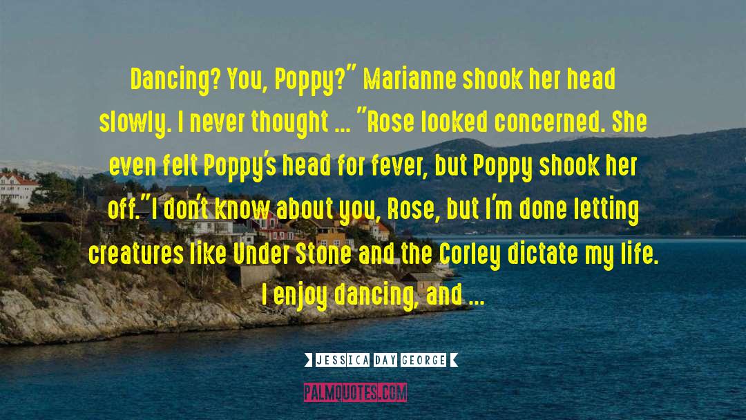 Jessica Day George Quotes: Dancing? You, Poppy?