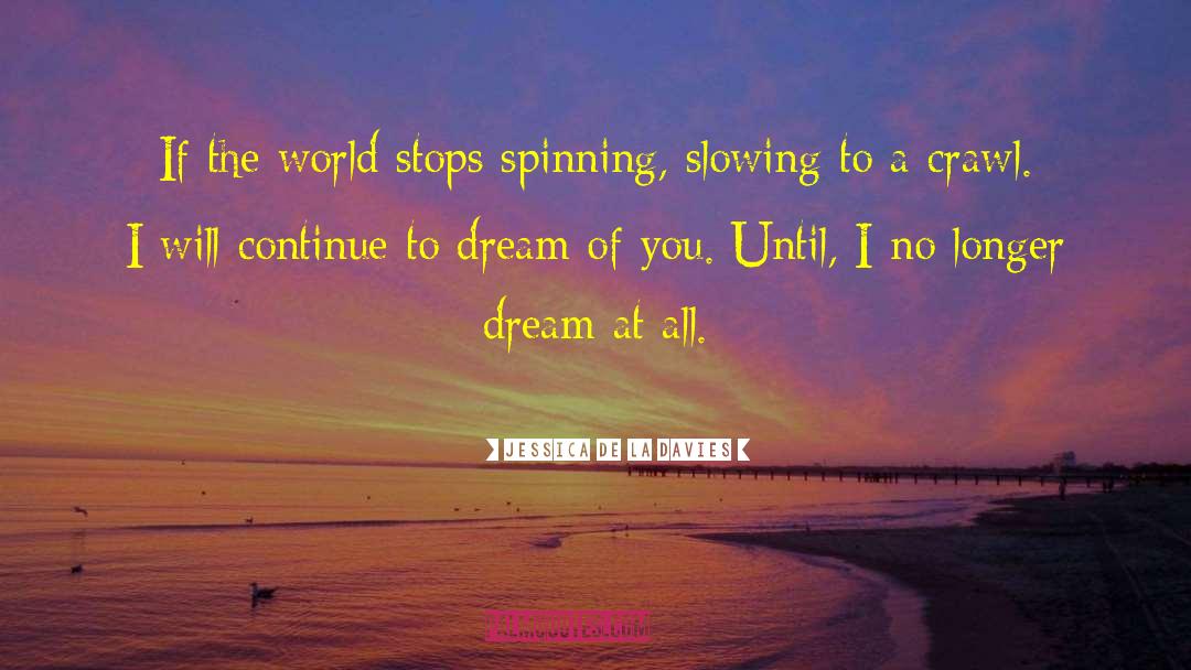 Jessica De La Davies Quotes: If the world stops spinning,