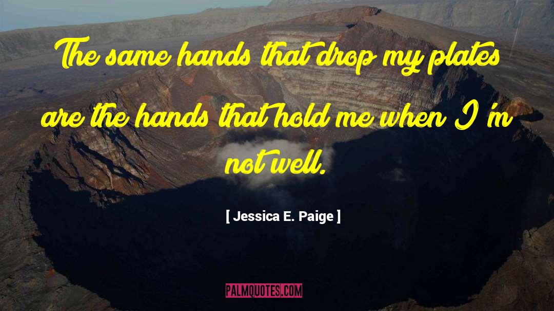 Jessica E. Paige Quotes: The same hands that drop