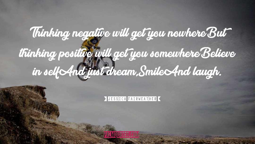 Jessica Fairweather Quotes: Thinking negative will get you