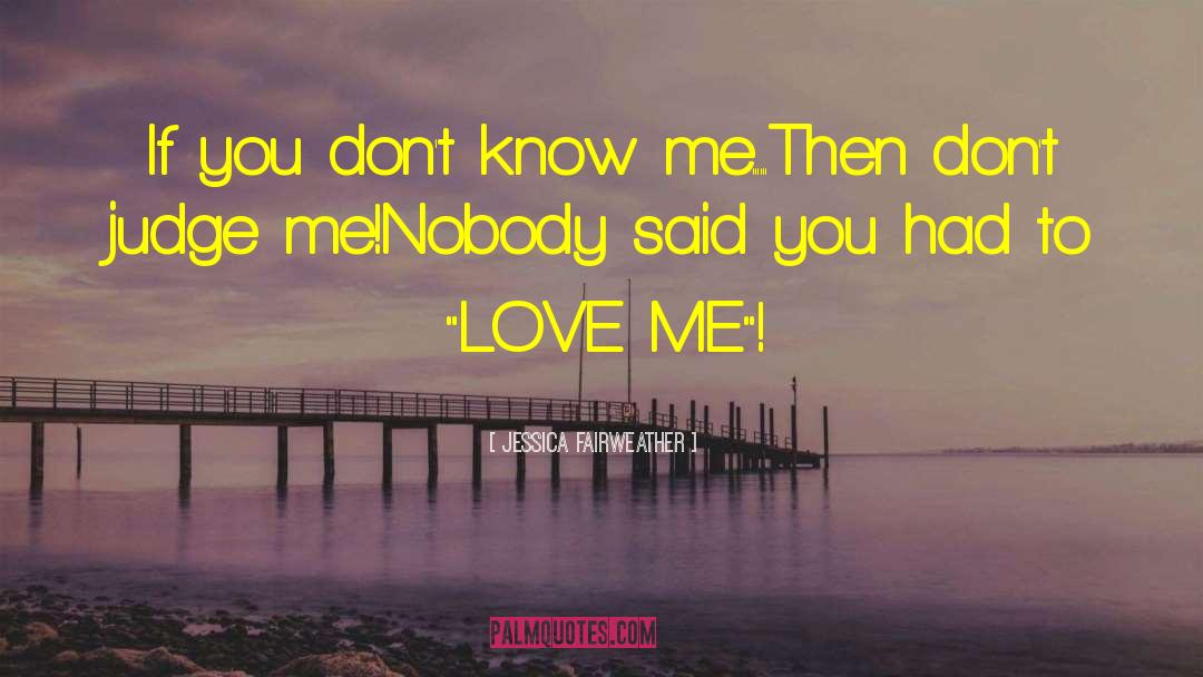 Jessica Fairweather Quotes: If you don't know me......<br