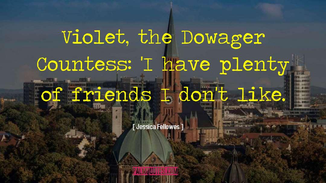 Jessica Fellowes Quotes: Violet, the Dowager Countess: 'I