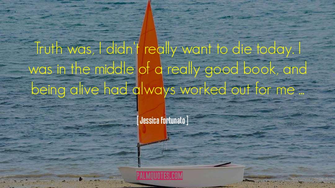 Jessica Fortunato Quotes: Truth was, I didn't really