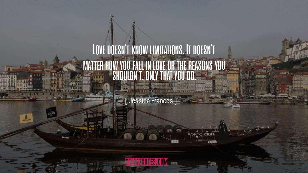 Jessica Frances Quotes: Love doesn't know limitations. It