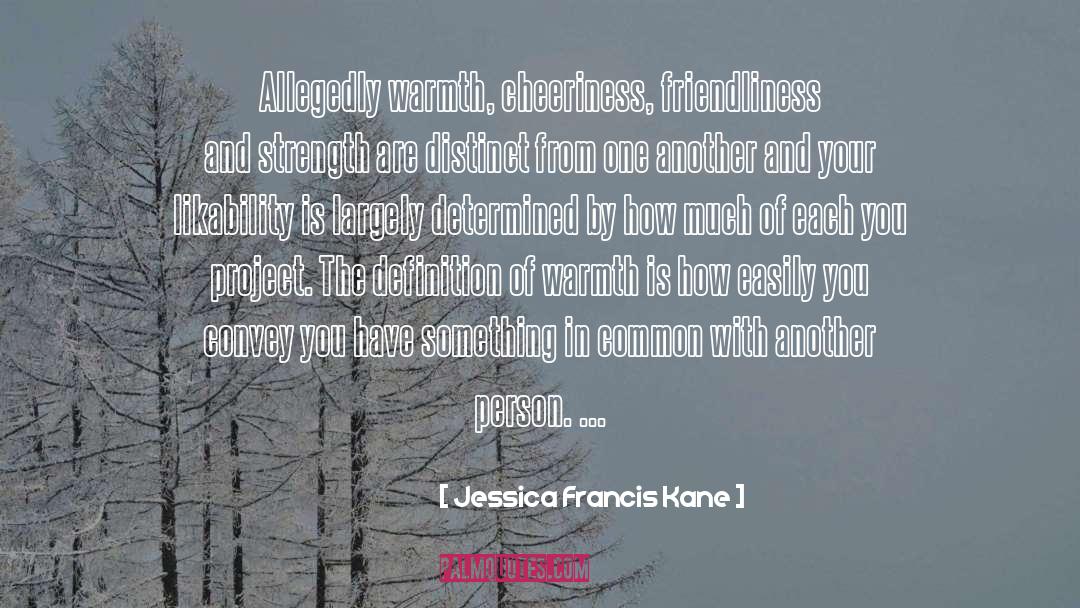 Jessica Francis Kane Quotes: Allegedly warmth, cheeriness, friendliness and