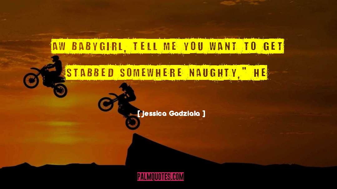 Jessica Gadziala Quotes: Aw babygirl, tell me you