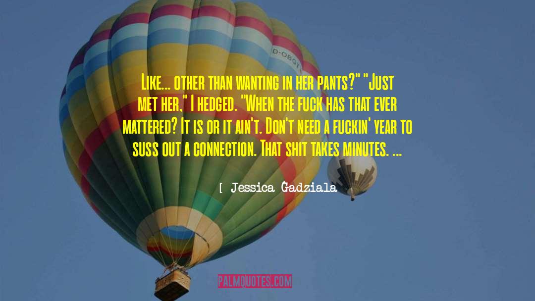 Jessica Gadziala Quotes: Like... other than wanting in
