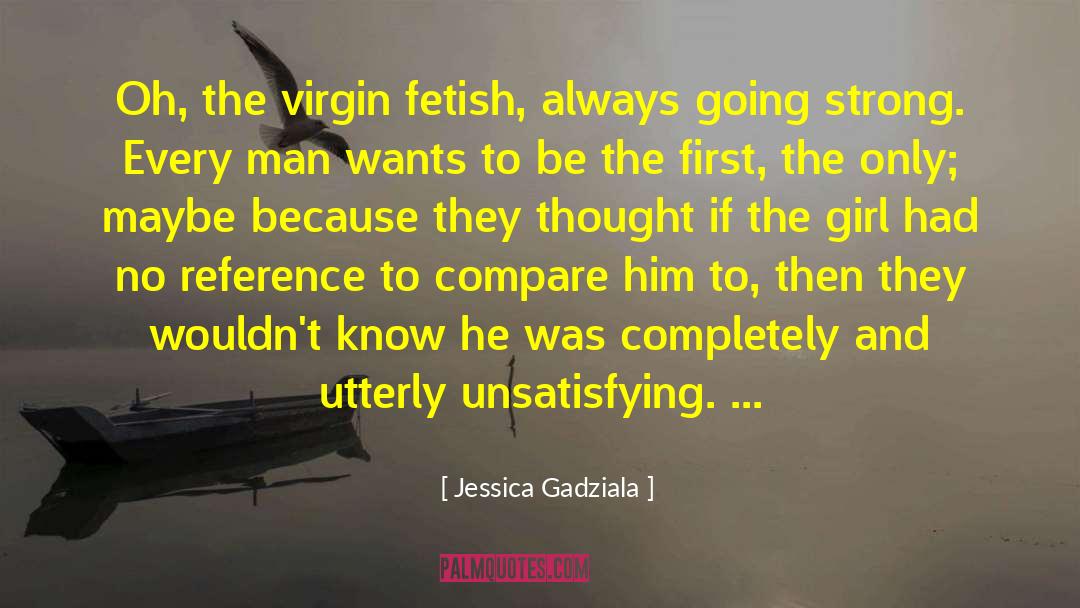 Jessica Gadziala Quotes: Oh, the virgin fetish, always