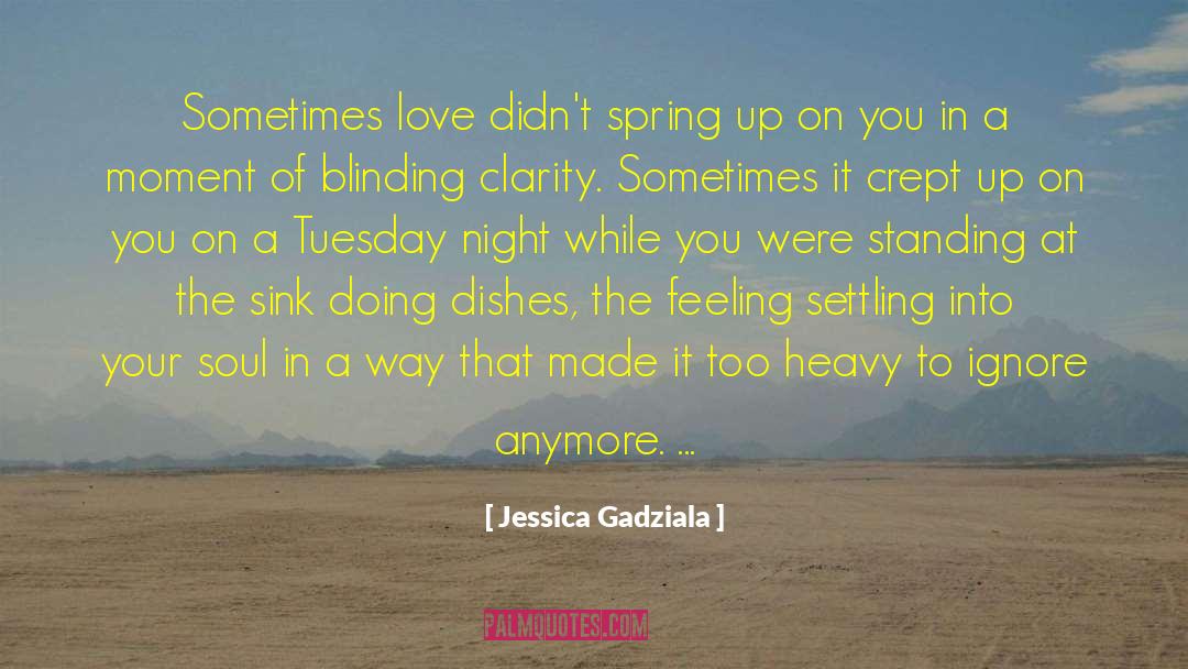 Jessica Gadziala Quotes: Sometimes love didn't spring up