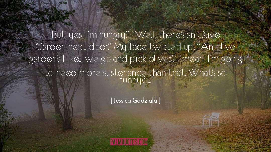 Jessica Gadziala Quotes: But, yes, I'm hungry.