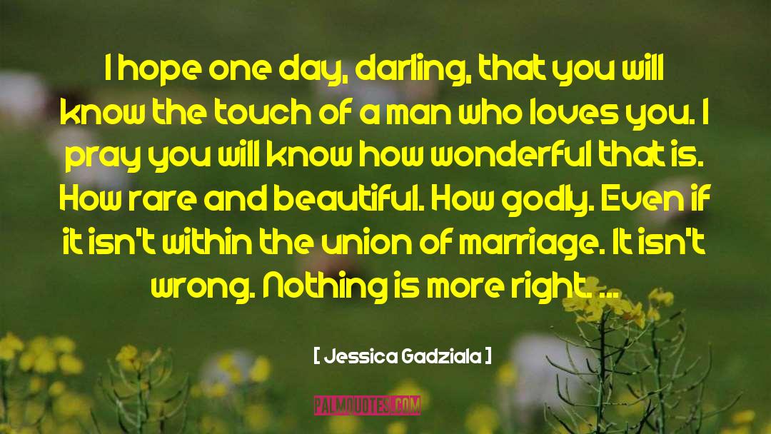 Jessica Gadziala Quotes: I hope one day, darling,