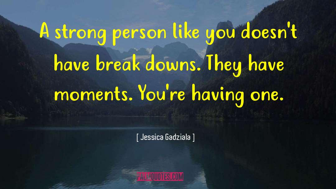 Jessica Gadziala Quotes: A strong person like you
