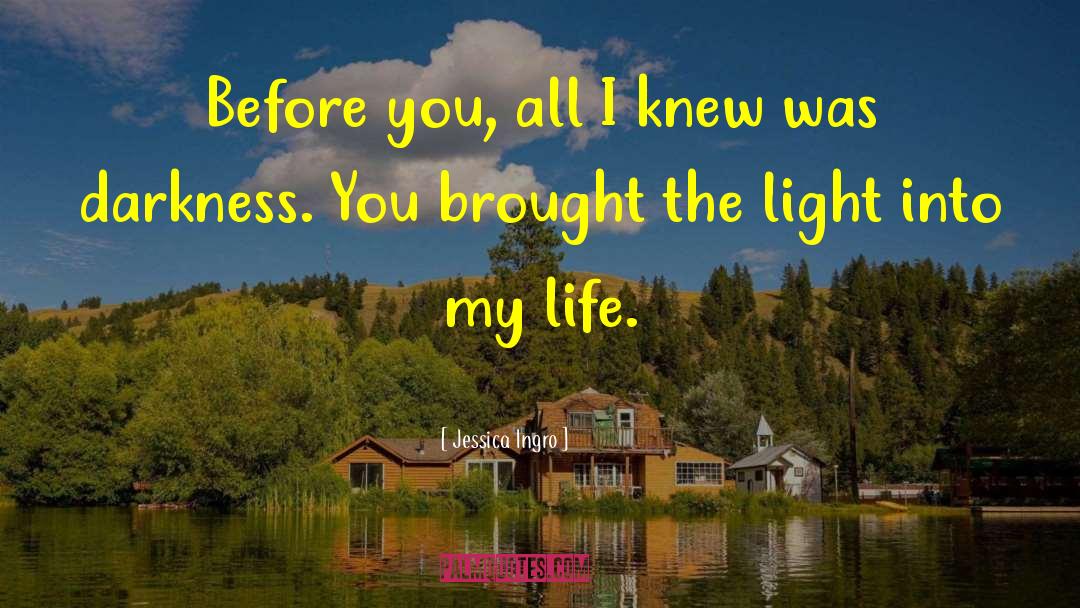 Jessica Ingro Quotes: Before you, all I knew