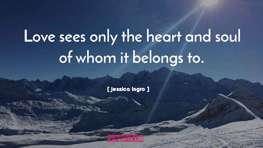 Jessica Ingro Quotes: Love sees only the heart