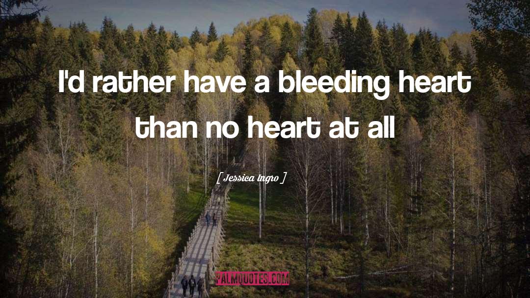 Jessica Ingro Quotes: I'd rather have a bleeding