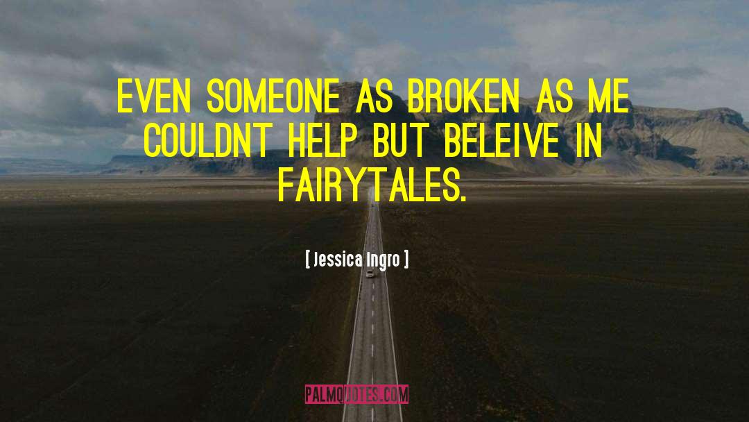 Jessica Ingro Quotes: Even someone as broken as