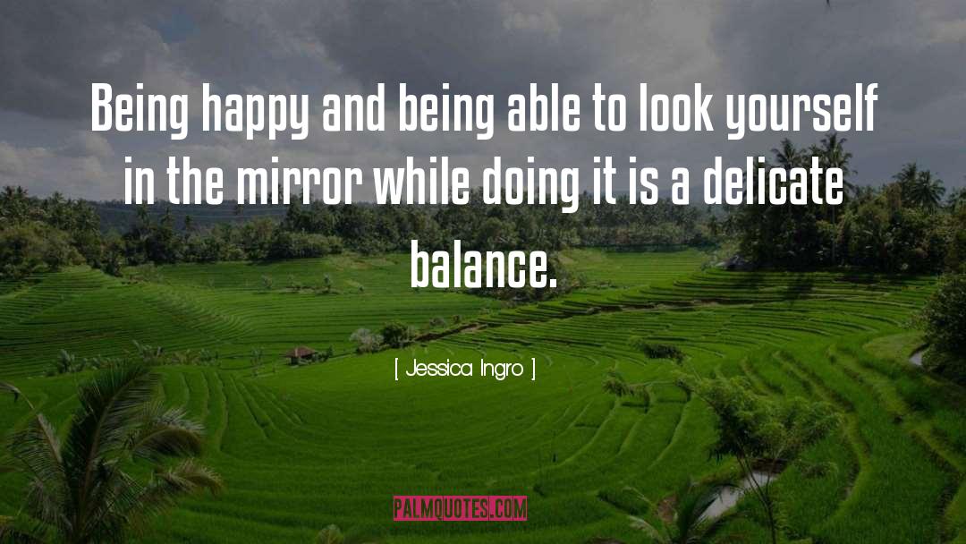 Jessica Ingro Quotes: Being happy and being able