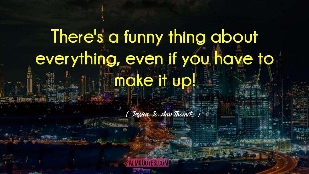 Jessica Jo Ann Thometz Quotes: There's a funny thing about