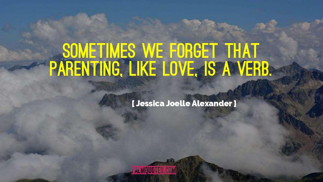 Jessica Joelle Alexander Quotes: Sometimes we forget that parenting,