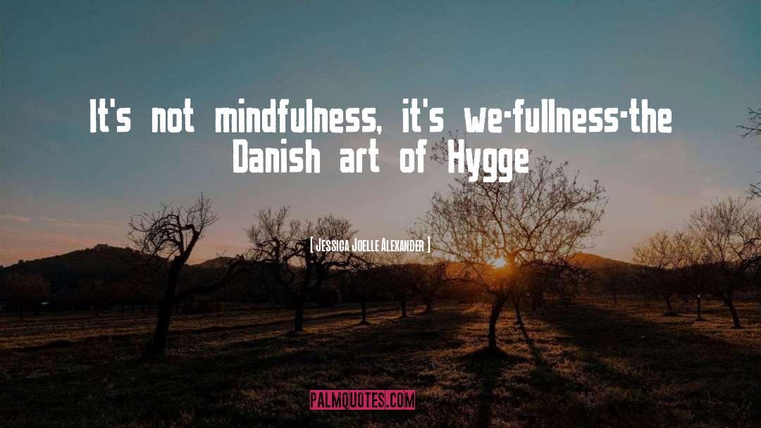 Jessica Joelle Alexander Quotes: It's not mindfulness, it's we-fullness-the