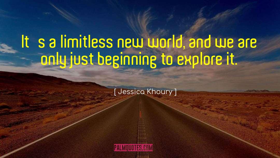 Jessica Khoury Quotes: It's a limitless new world,