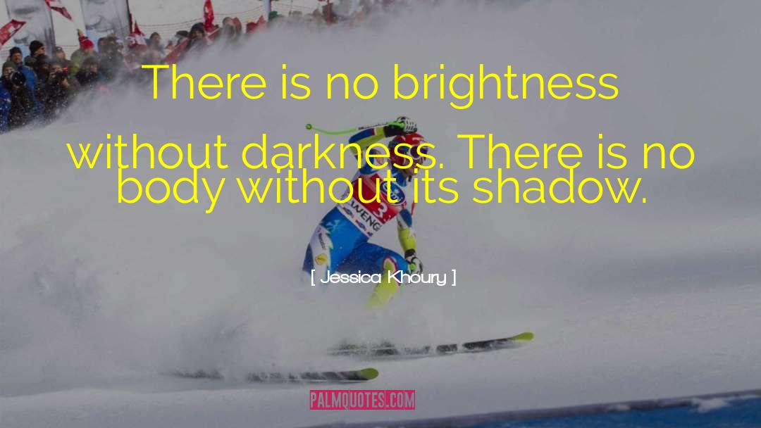 Jessica Khoury Quotes: There is no brightness without