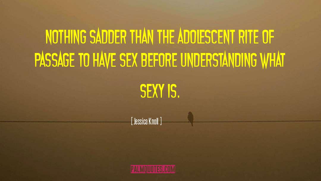 Jessica Knoll Quotes: Nothing sadder than the adolescent