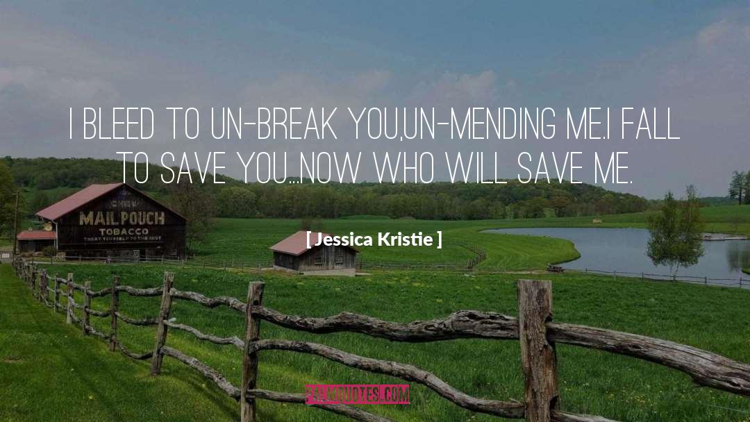 Jessica Kristie Quotes: I bleed to un-break you,<br