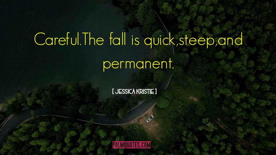 Jessica Kristie Quotes: Careful.<br />The fall is quick,<br