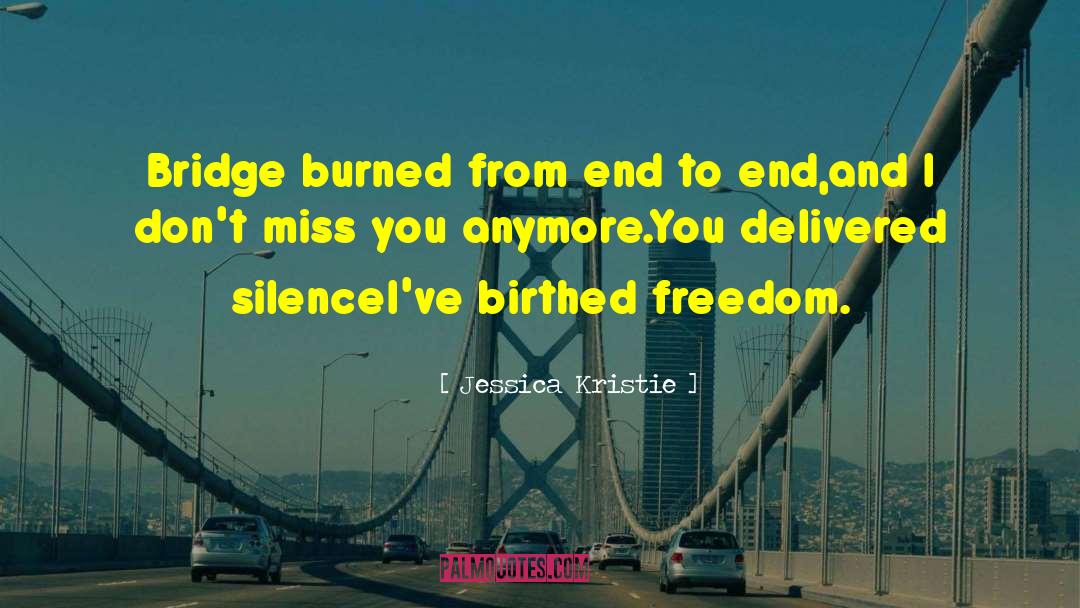 Jessica Kristie Quotes: Bridge burned from end to