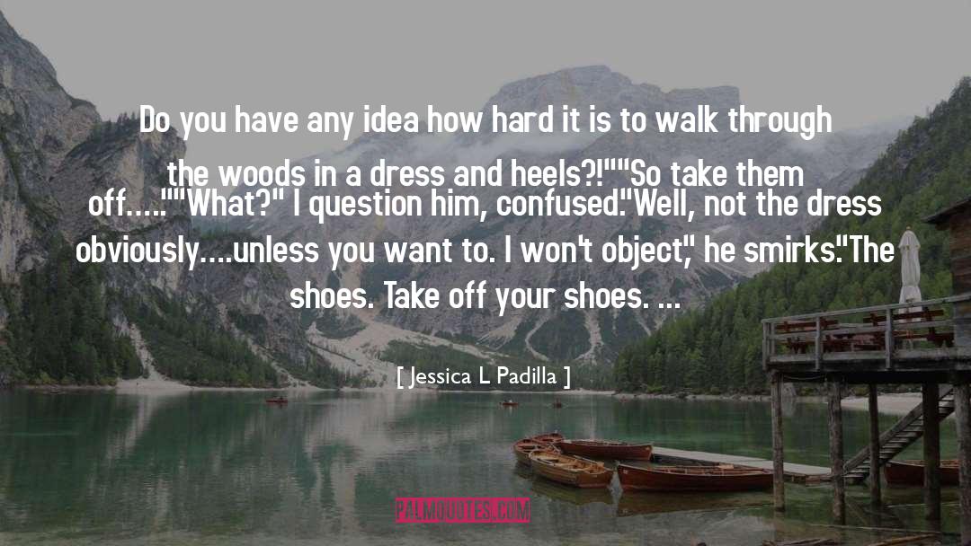 Jessica L Padilla Quotes: Do you have any idea