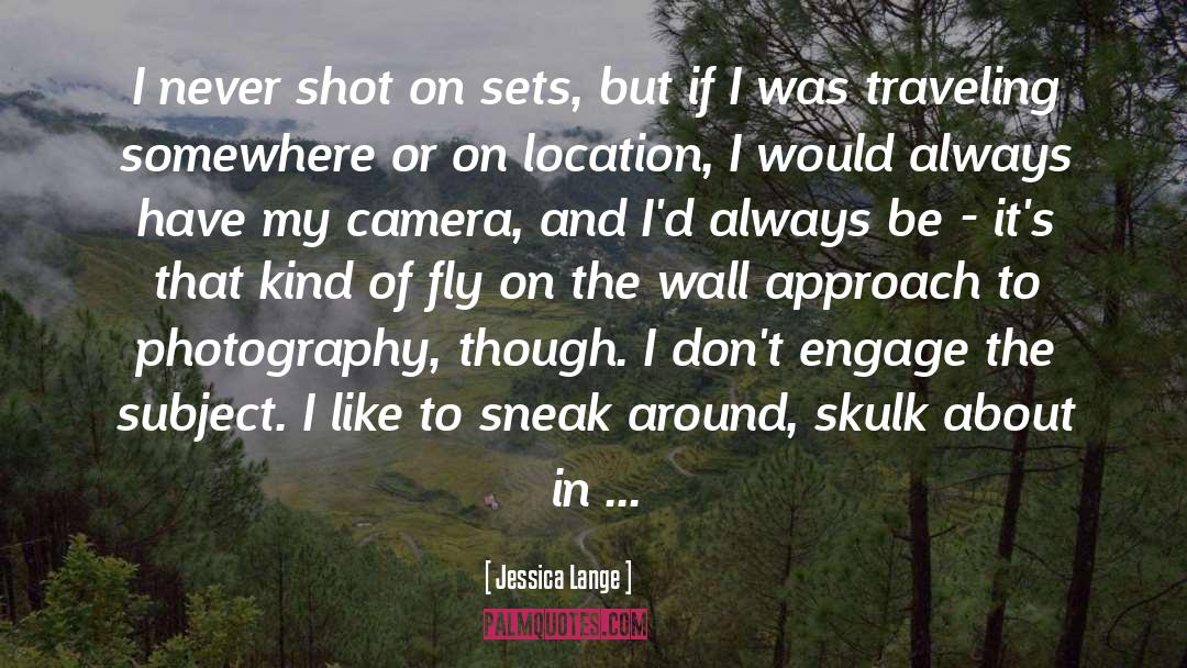 Jessica Lange Quotes: I never shot on sets,