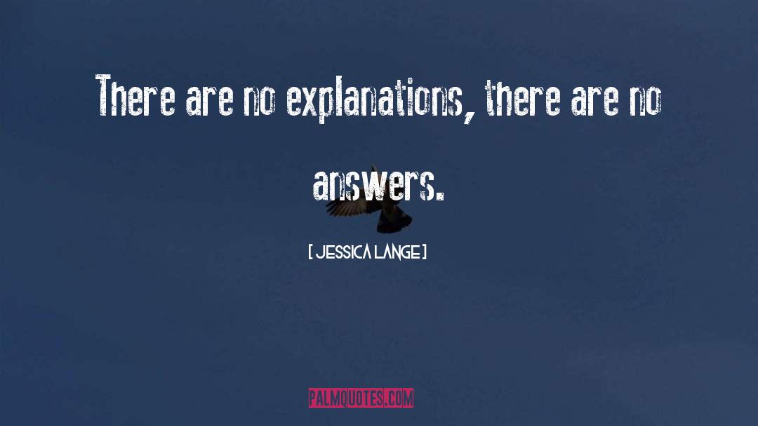 Jessica Lange Quotes: There are no explanations, there