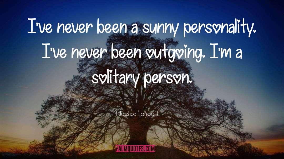 Jessica Lange Quotes: I've never been a sunny