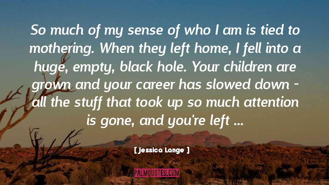 Jessica Lange Quotes: So much of my sense