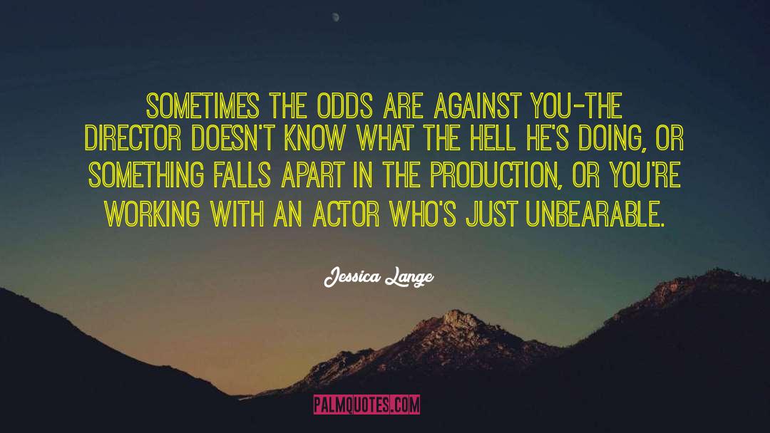 Jessica Lange Quotes: Sometimes the odds are against