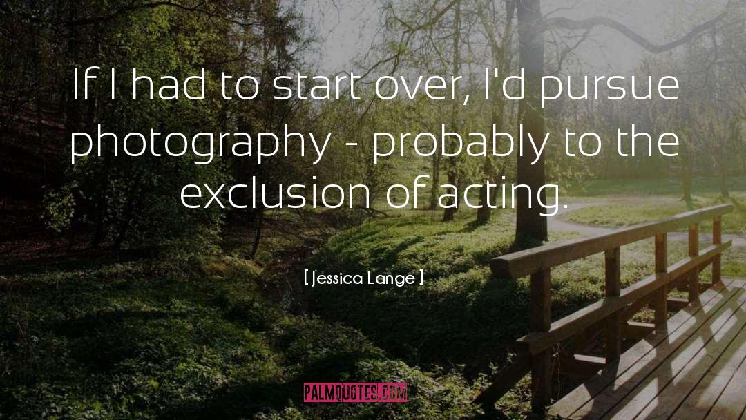 Jessica Lange Quotes: If I had to start