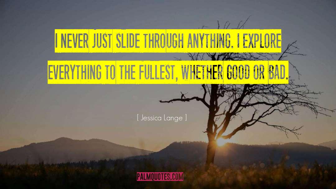 Jessica Lange Quotes: I never just slide through